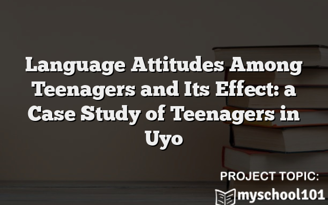 Language Attitudes Among Teenagers and Its Effect: a Case Study of Teenagers in Uyo