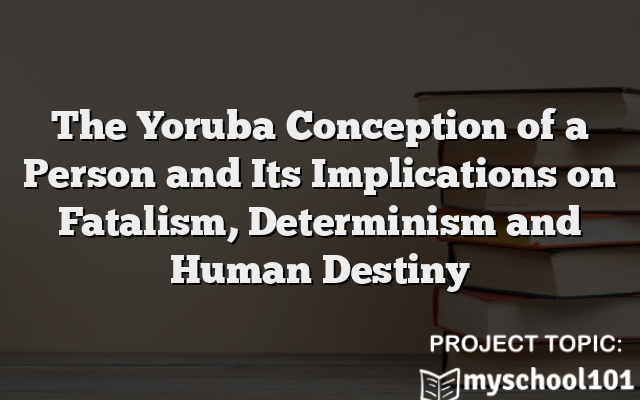 The Yoruba Conception of a Person and Its Implications on Fatalism, Determinism and Human Destiny