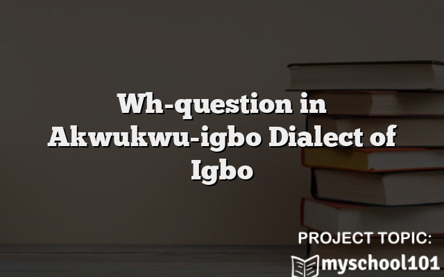 Wh-question in Akwukwu-igbo Dialect of Igbo