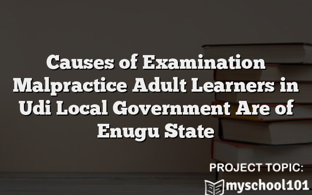 Causes of Examination Malpractice Adult Learners in Udi Local Government Are of Enugu State