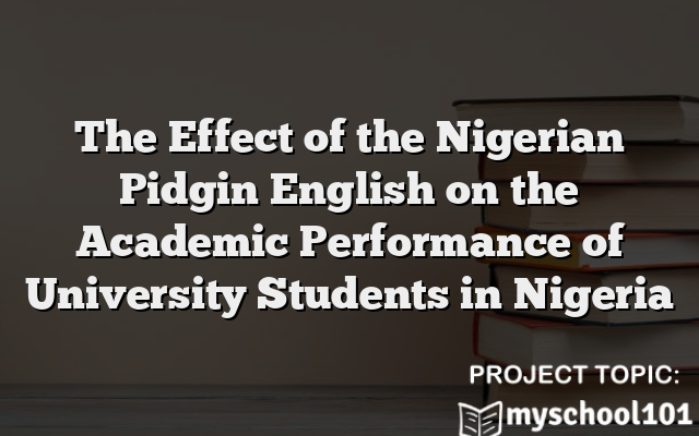 The Effect of the Nigerian Pidgin English on the Academic Performance of University Students in Nigeria